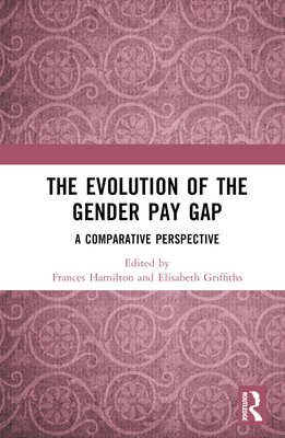 The Evolution of the Gender Pay Gap: A Comparative Perspective - Hamilton, Frances (Editor), and Griffiths, Elisabeth (Editor)