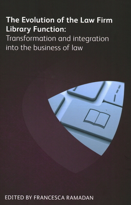 The Evolution of the Law Firm Library Function: Transformation and Integration into the Business of Law - Anderson, CJ, and Bailey, Scott D, and Brown, Cynthia