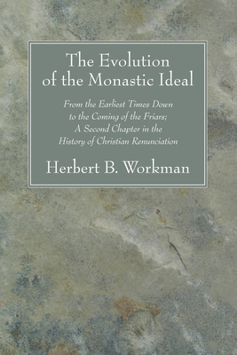 The Evolution of the Monastic Ideal - Workman, Herbert B