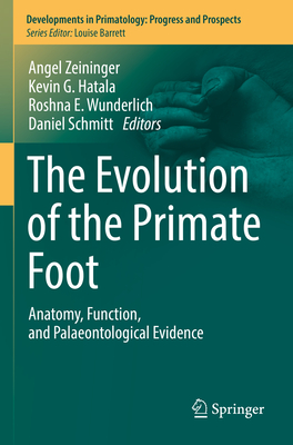 The Evolution of the Primate Foot: Anatomy, Function, and Palaeontological Evidence - Zeininger, Angel (Editor), and Hatala, Kevin G. (Editor), and Wunderlich, Roshna E. (Editor)