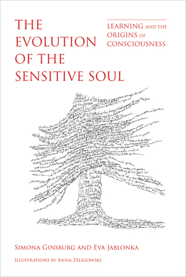 The Evolution of the Sensitive Soul: Learning and the Origins of Consciousness - Ginsburg, Simona, and Jablonka, Eva