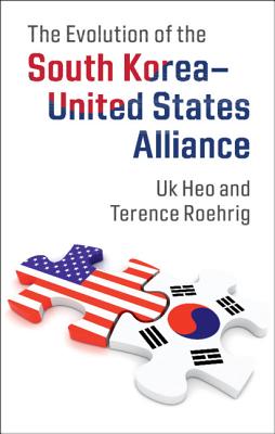 The Evolution of the South Korea-United States Alliance - Heo, Uk, and Roehrig, Terence, Professor