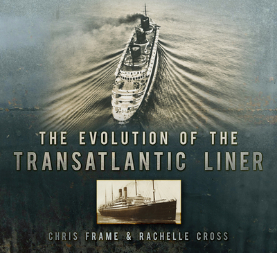 The Evolution of the Transatlantic Liner - Frame, Chris, and Cross, Rachelle