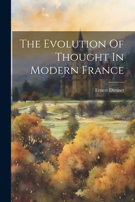 The Evolution Of Thought In Modern France - Dimnet, Ernest