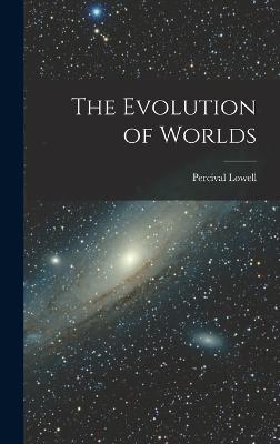 The Evolution of Worlds - Lowell, Percival