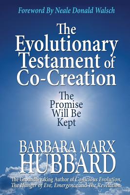 The Evolutionary Testament of Co-creation: The Promise Will Be Kept - Hubbard, Barbara Marx