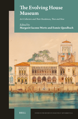 The Evolving House Museum: Art Collectors and Their Residences, Then and Now - Iacono Wertz, Margaret, and Quodbach, Esme