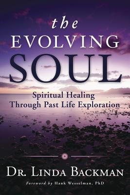 The Evolving Soul: Spiritual Healing Through Past Life Exploration - Backman, Linda, Dr.