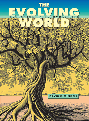 The Evolving World: Evolution in Everyday Life - Mindell, David P