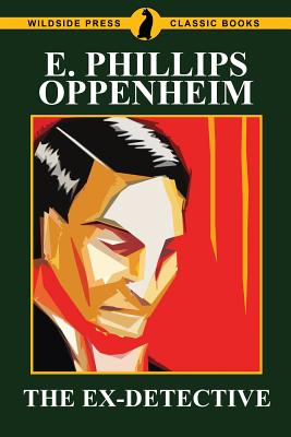 The Ex-Detective - Oppenheim, E Phillips