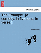 The Example. [A Comedy, in Five Acts, in Verse.]