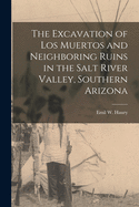 The Excavation of Los Muertos and Neighboring Ruins in the Salt River Valley, Southern Arizona