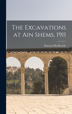 The Excavations at Ain Shems, 1911 - MacKenzie, Duncan