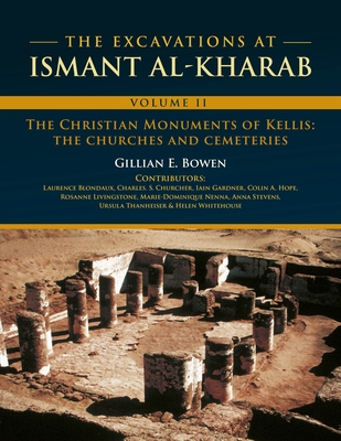 The Excavations at Ismant al-Kharab: Volume II - The Christian Monuments of Kellis: The Churches and Cemeteries - Bowen, Gillian E