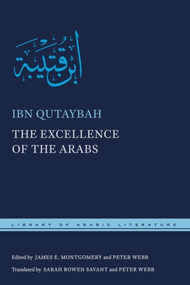 The Excellence of the Arabs - Qutaybah, Ibn, and Savant, Sarah Bowen, Dr. (Translated by), and Webb, Peter (Editor)