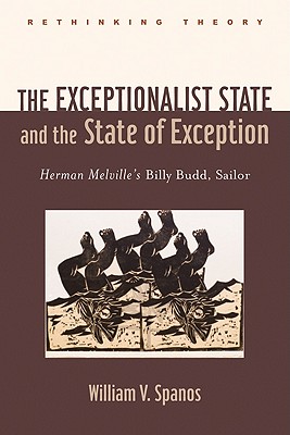 The Exceptionalist State and the State of Exception: Herman Melville's Billy Budd, Sailor - Spanos, William V.