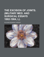 The Excision of Joints. (Military Med. and Surgical Essays 1862-1864, L).