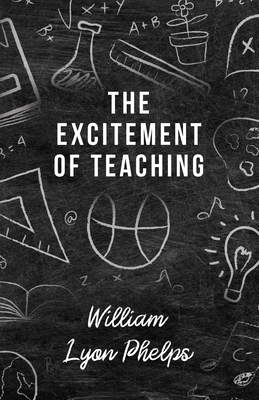 The Excitement of Teaching - Phelps, William Lyon