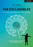 The Excludables: From mainstream classroom to prison education - understanding the children we exclude and why