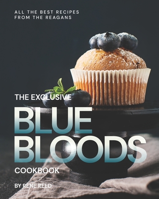 The Exclusive Blue Bloods Cookbook: All the Best Recipes from the Reagans - Reed, Rene