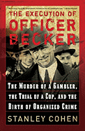 The Execution of Officer Becker: The Murder of a Gambler, the Trial of a Cop, and the Birth of Organized Crime