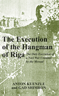 The Execution of the Hangman of Riga: The Only Execution of a Nazi War Criminal by the Mossad