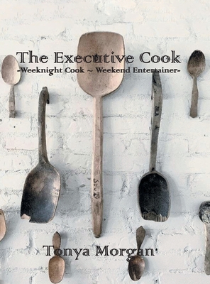 The Executive Cook: Weeknight Cook - Weekend Entertainer - Morgan, Tonya