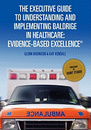 The Executive Guide to Understanding and Implementing Baldrige in Healthcare: Evidence-Based Excellence