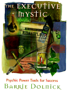 The Executive Mystic: Psychic Power Tools for Success - Dolnick, Barrie