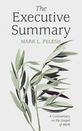 The Executive Summary: A Commentary on the Gospel of Mark