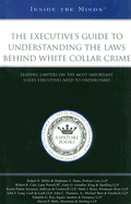 The Executive's Guide to Understanding the Laws Behind White Collar Crime: Leading Lawyers on the Most Important Issues Executives Need to Understand - Lang, John F, and Calo, Robert R, and Thomure, John C, Jr.