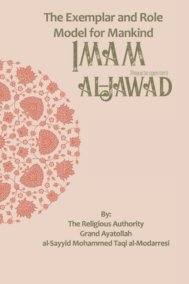 The Exemplar and Role Model for Mankind: Imam al-Jawad - Publications, Household (Translated by), and Al-Modarresi, Grand Ayatollah Al-Sayyid