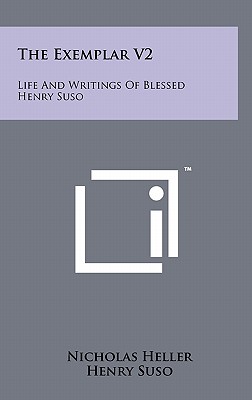 The Exemplar V2: Life and Writings of Blessed Henry Suso - Heller, Nicholas, and Suso, Henry, and Edward, M Ann (Translated by)