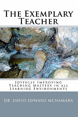 The Exemplary Teacher: Joyfully Improving Teaching Mastery in all Learning Environments - McNamara, David Edward