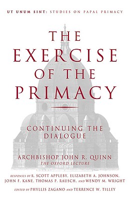 The Exercise of the Primacy: Continuing the Dialogue - Quinn, Archbishop John R, and Zagano, Phyllis (Editor), and Tilley, Terrence W (Editor)