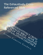 The Exhaustively Cross-Referenced Bible - Book 21 - Acts Of Apostles Chapter 20 To Galatians Chapter 6: The Exhaustively Cross-Referenced Bible Series