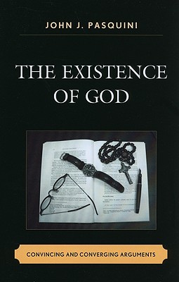 The Existence of God: Convincing and Converging Arguments - Pasquini, John J