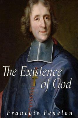 The Existence of God - Fenelon, Francois, Archbishop