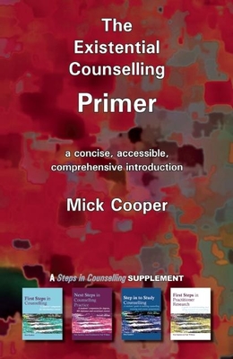 The Existential Counselling Primer: a Concise, Accessible and Comprehensive Introduction - Cooper, Mick