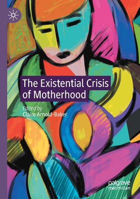 The Existential Crisis of Motherhood - Arnold-Baker, Claire (Editor)