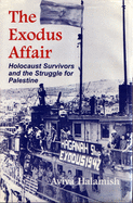 The Exodus Affair: Holocaust Survivors and the Struggle for Palestine