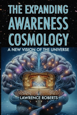 The Expanding Awareness Cosmology: A New Vision of the Universe - Roberts, Lawrence