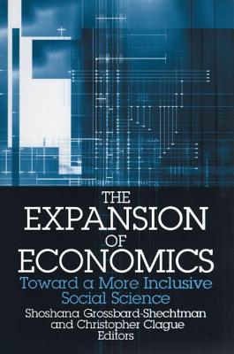 The Expansion of Economics: Towards a More Inclusive Social Science - Grossbard-Shechtman, Shoshana, and Clague, Christopher K