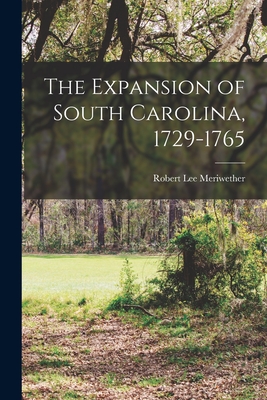 The Expansion of South Carolina, 1729-1765 - Meriwether, Robert Lee 1890-1958