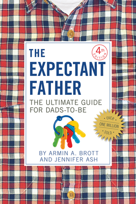 The Expectant Father: The Ultimate Guide for Dads-To-Be - Brott, Armin A, and Ash Rudick, Jennifer