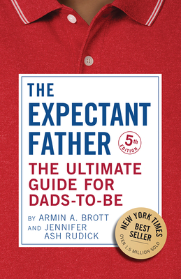 The Expectant Father: The Ultimate Guide for Dads-to-Be - Brott, Armin A.