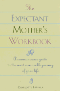 The Expectant Mom's Workbook: A Common-Sense Guide to the Most Memorable Journey of Your Life