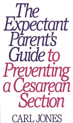 The Expectant Parent's Guide to Preventing a Cesarean Section - Jones, Carl, Sr