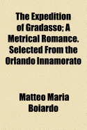 The Expedition of Gradasso; A Metrical Romance. Selected from the Orlando Innamorato