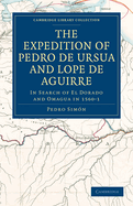 The Expedition of Pedro de Ursua and Lope de Aguirre in Search of El Dorado and Omagua in 1560-1 (Classic Reprint)